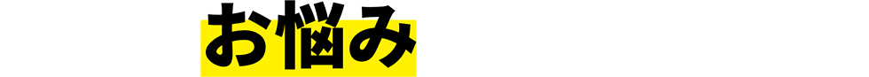 こんなお悩みありませんか？